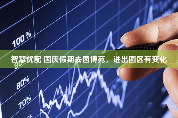 智慧优配 国庆假期去园博苑，进出园区有变化